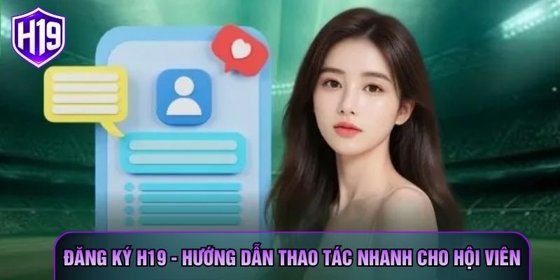 Đăng Ký H19 - Hướng Dẫn Thao Tác Nhanh Cho Hội Viên