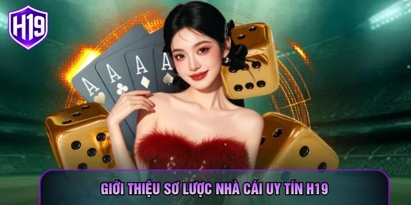 Giới thiệu sơ lược nhà cái uy tín H19 Giới thiệu sơ lược nhà cái uy tín H19
