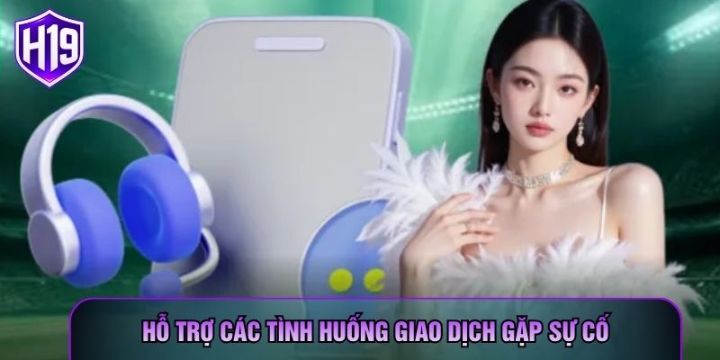 Hỗ trợ các tình huống giao dịch gặp sự cố