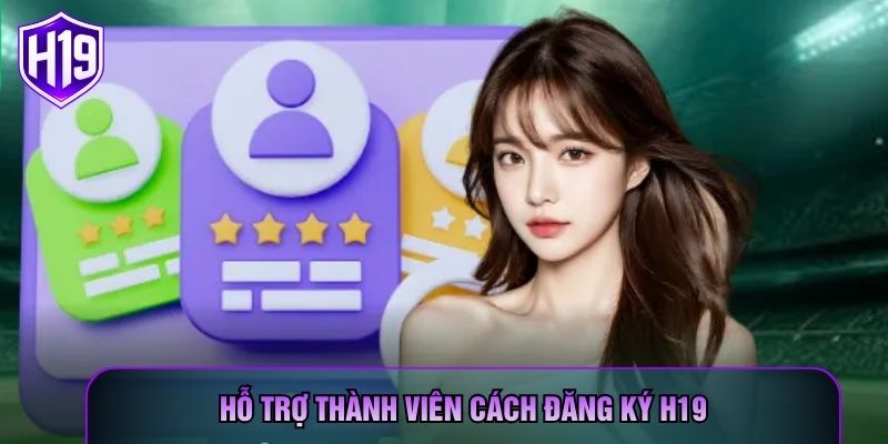 Hỗ trợ thành viên cách đăng ký H19