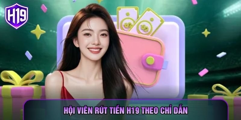 Hội viên rút tiền H19 theo chỉ dẫn