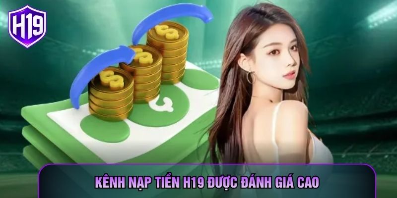 Kênh nạp tiền H19 được đánh giá cao