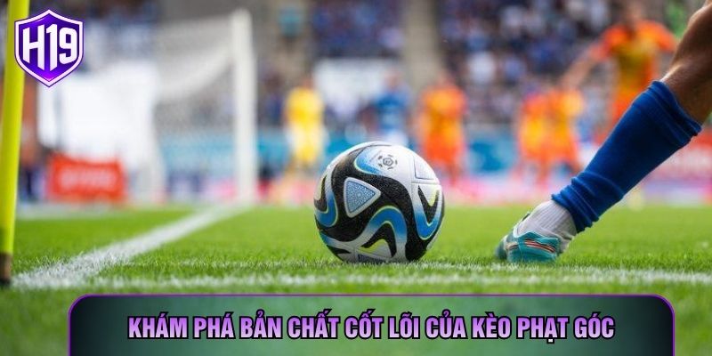 Khám phá bản chất cốt lõi của kèo phạt góc