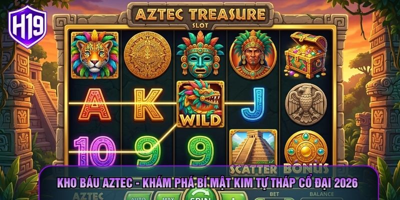 Kho Báu Aztec - Khám Phá Bí Mật Kim Tự Tháp Cổ Đại 2026
