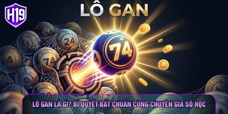 Lô Gan Là Gì? Bí Quyết Bắt Chuẩn Cùng Chuyên Gia Số Học