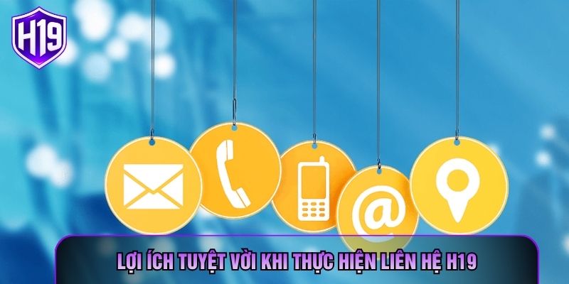 Lợi ích tuyệt vời khi thực hiện liên hệ H19