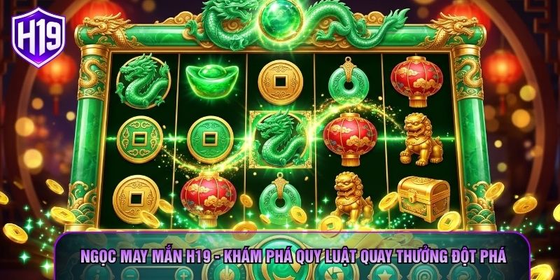 Ngọc May Mắn H19 - Khám Phá Quy Luật Quay Thưởng Đột Phá