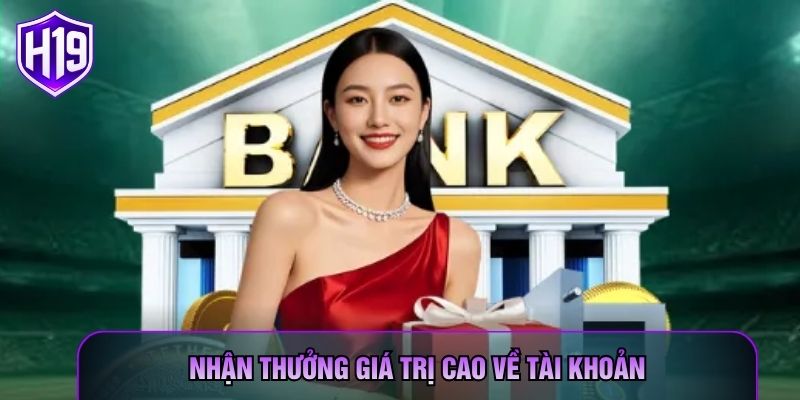 Nhận thưởng giá trị cao về tài khoản Nhận thưởng giá trị cao về tài khoản