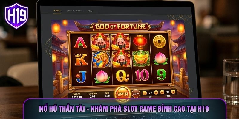 Nổ Hũ Thần Tài - Khám Phá Slot Game Đỉnh Cao Tại H19