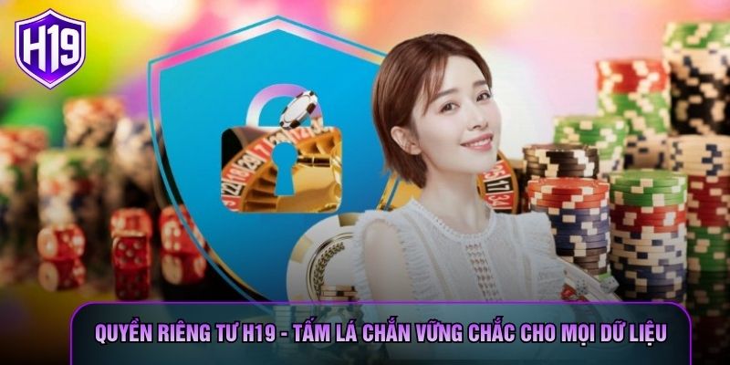 Quyền Riêng Tư H19 - Tấm Lá Chắn Vững Chắc Cho Mọi Dữ Liệu