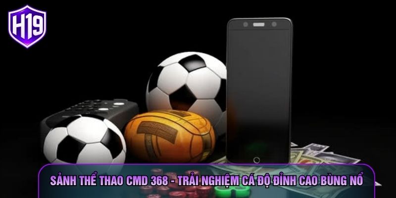 Sảnh Thể Thao CMD 368 - Trải Nghiệm Cá Độ Đỉnh Cao Bùng Nổ