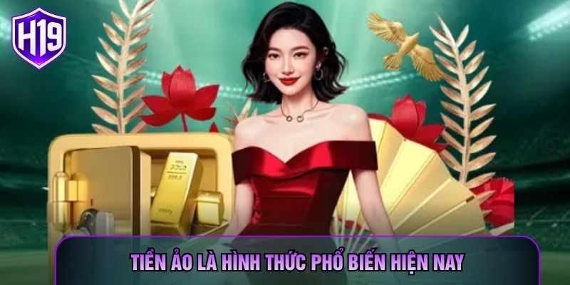 Tiền ảo là hình thức phổ biến hiện nay