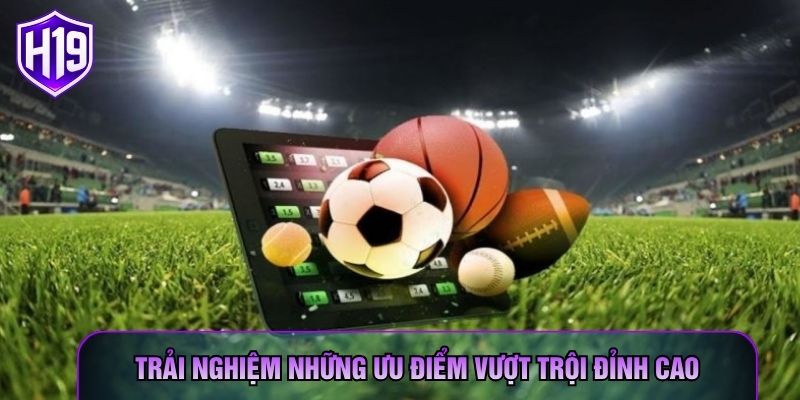 Trải nghiệm những ưu điểm vượt trội đỉnh cao