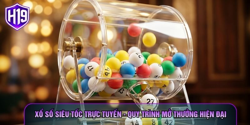 Xổ Số Siêu Tốc Trực Tuyến - Quy Trình Mở Thưởng Hiện Đại